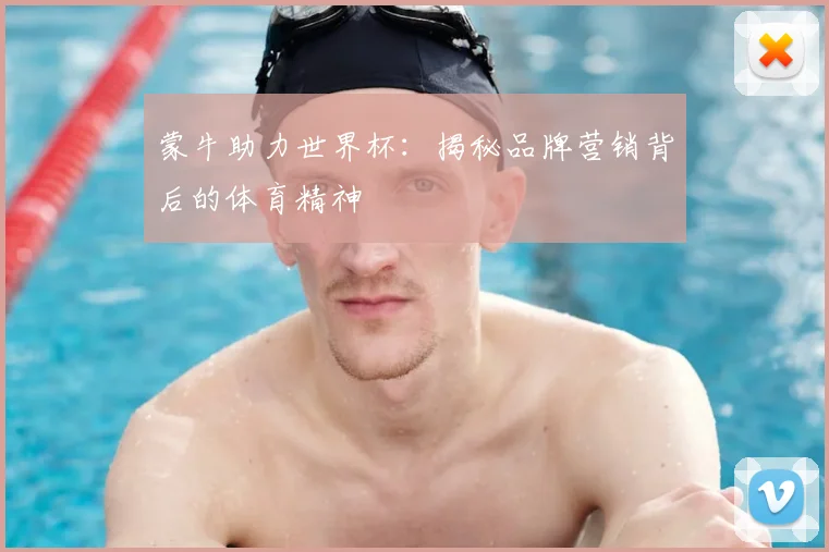蒙牛助力世界杯:揭秘品牌营销背后的体育精神