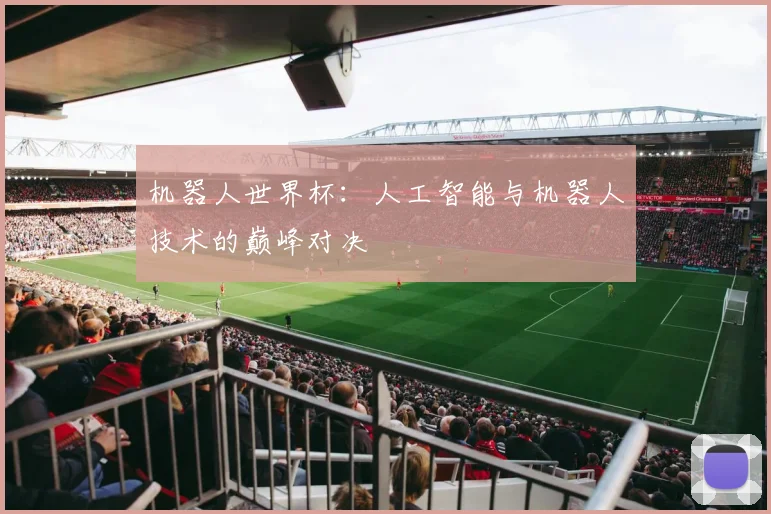 机器人世界杯:人工智能与机器人技术的巅峰对决